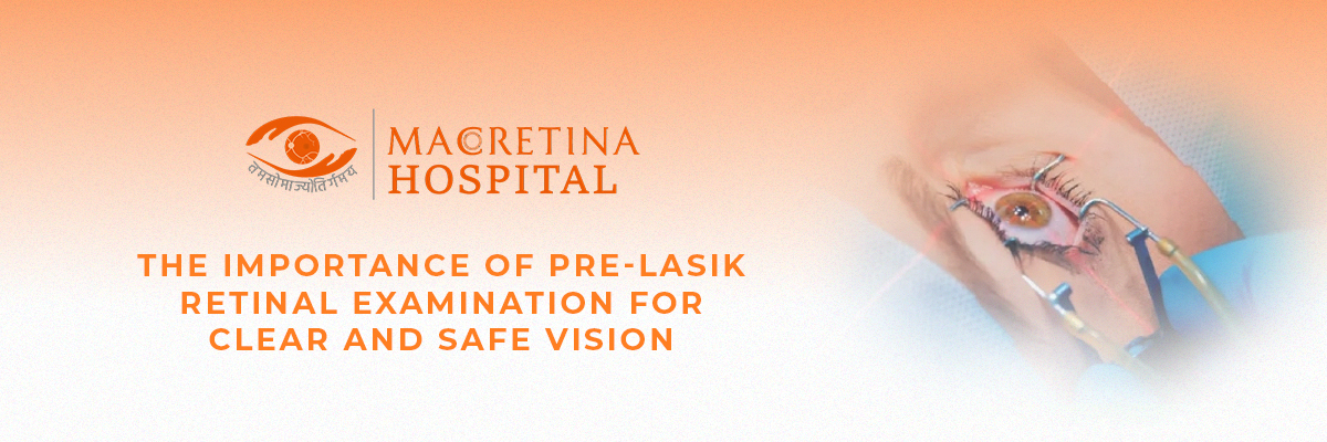 The Importance of Pre-LASIK Retinal Examination for Clear and Safe Vision