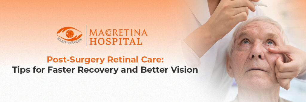 Post-Surgery Retinal Care: Tips for Faster Recovery and Better Vision